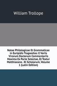 Notae Philologicae Et Grammaticae in Euripidis Tragoedias: E Variis Virorum Doctorum Commentariis Maxima Ex Parte Selectae, Et Textui Matthiaeano . Et Scholarum, Volume 1 (Latin Edition)