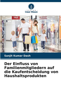 Der Einfluss von Familienmitgliedern auf die Kaufentscheidung von Haushaltsprodukten
