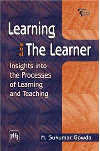 Learning And The Learner : Insights Into The Processes Of Learning And Teaching