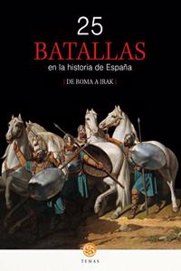 25 BATALLAS EN LA HISTORIA DE ESPANA: DE ROMA A IRAK
