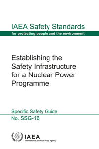 Establishing the Safety Infrastructure for a Nuclear Power Programme - Specific Safety Guide