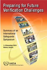 Preparing for Future Verification Challenges: Summary of an International Safeguards Symposium Held in Vienna, 1-5 November 2010