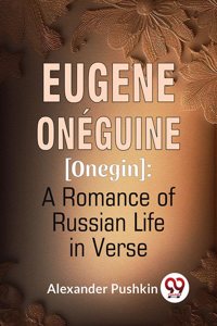 Eugene Oneguine [Onegin] : A Romance Of Russian Life In Verse Alexander Pushkin