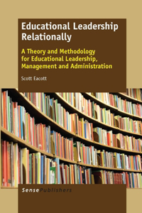 Educational Leadership Relationally: A Theory and Methodology for Educational Leadership, Management and Administration