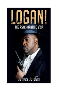 LOGAN! The Psychopathic Cop