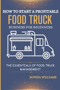 How to Start a Profitable Food Truck Business for Beginners