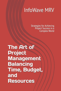 Art of Project Management Balancing Time, Budget, and Resources