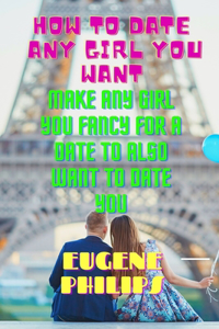 How to Date Any Girl You Want