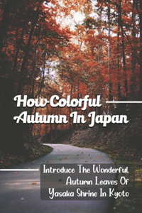 How Colorful Autumn In Japan: Introduce The Wonderful Autumn Leaves Of Yasaka Shrine In Kyoto: Nature Images Japan