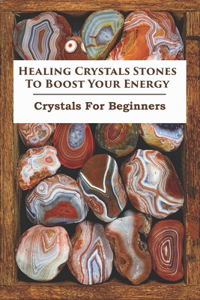 Healing Crystals Stones To Boost Your Energy_ Crystals For Beginners