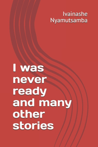 I was never ready and many other stories