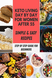 Keto Living Day by Day For Women After 55: Quick & Easy Recipes, Eat Healthy, Feel Better and Promote Health - Reset your Metabolism and Stay Healthy With 13 Day Diet M&#1077;&#1072;l Pl&#107