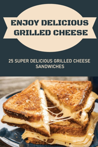 Enjoy Delicious Grilled Cheese