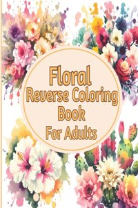 Floral Reverse Coloring Book For Adults