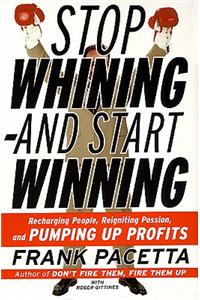 Stop Whining--And Start Winning