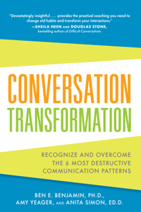 Conversation Transformation: Recognize and Overcome the 6 Most Destructive Communication Patterns