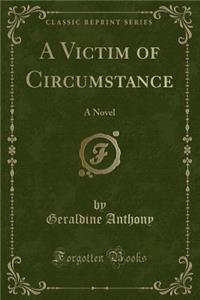 A Victim of Circumstance: A Novel (Classic Reprint)