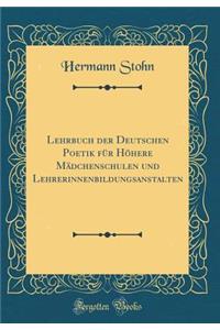 Lehrbuch Der Deutschen Poetik FÃ¼r HÃ¶here MÃ¤dchenschulen Und Lehrerinnenbildungsanstalten (Classic Reprint)