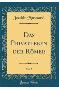 Das Privatleben der Römer, Vol. 2 (Classic Reprint)