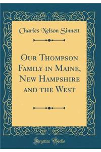 Our Thompson Family in Maine, New Hampshire and the West (Classic Reprint)