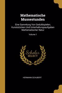 Mathematische Mussestunden: Eine Sammlung Von Geduldspielen, Kunststücken Und Unterhaltungsaufgaben Mathematischer Natur; Volume 1