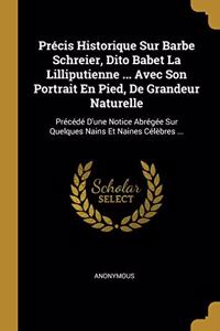 Précis Historique Sur Barbe Schreier, Dito Babet La Lilliputienne ... Avec Son Portrait En Pied, De Grandeur Naturelle