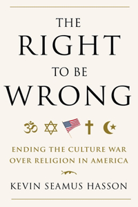 Right to Be Wrong: Ending the Culture War Over Religion in America