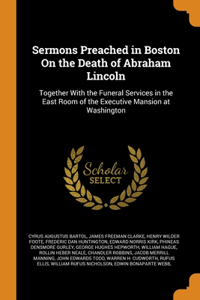 Sermons Preached in Boston On the Death of Abraham Lincoln