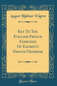 Key to the English-French Exercises of Edgren's French Grammar (Classic Reprint)