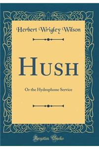 Hush: Or the Hydrophone Service (Classic Reprint)