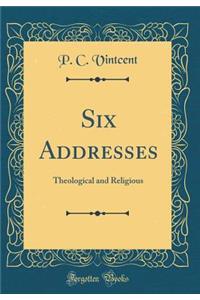 Six Addresses: Theological and Religious (Classic Reprint)