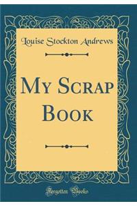 My Scrap Book (Classic Reprint)