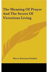 Meaning Of Prayer And The Secret Of Victorious Living