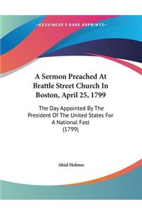 A Sermon Preached At Brattle Street Church In Boston, April 25, 1799