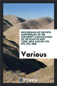 Proceedings of the Fifth Anniversary of the University Convocation of the State of New York, Held August 4th, 5th, 6th, 1868