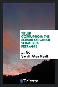 Titled Corruption; The Sordid Origin of Some Irish Peerages