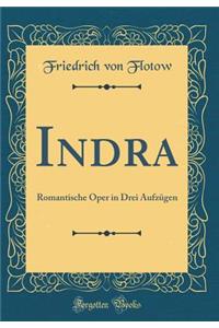Indra: Romantische Oper in Drei AufzÃ¼gen (Classic Reprint)