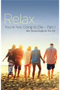 Relax...You're Not Going to Die - Part I
