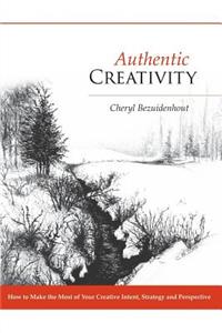 Authentic Creativity: How to Make the Most of Your Creative Intent, Strategy and Perspective