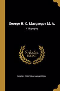 George H. C. Macgregor M. A.