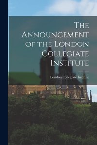 Announcement of the London Collegiate Institute [microform]