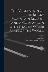 Vegetation of the Rocky Mountain Region, and a Comparison With That of Other Parts of the World