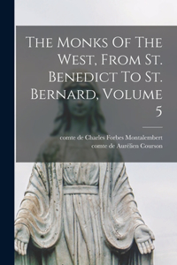 Monks Of The West, From St. Benedict To St. Bernard, Volume 5
