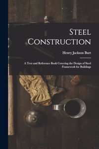 Steel Construction: A Text and Reference Book Covering the Design of Steel Framework for Buildings