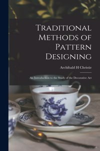 Traditional Methods of Pattern Designing; an Introduction to the Study of the Decorative Art