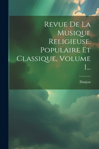 Revue De La Musique Religieuse, Populaire Et Classique, Volume 1...