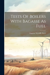 Tests Of Boilers With Bagasse As Fuel