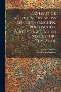 Das heutige Aegypten. Ein Abriss seiner physischen, politischen, wirthschaftlichen und Cultur-Zustände