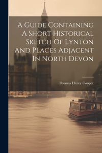 Guide Containing A Short Historical Sketch Of Lynton And Places Adjacent In North Devon