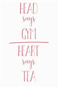 Head Says Gym Heart Says Tea
